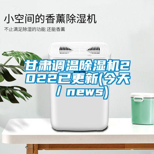 甘肅調(diào)溫除濕機2022已更新(今天／news)