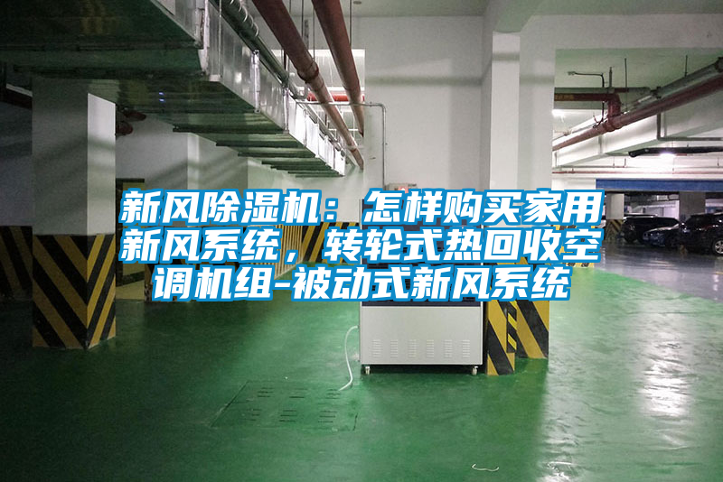 新風除濕機：怎樣購買家用新風系統(tǒng)，轉(zhuǎn)輪式熱回收空調(diào)機組-被動式新風系統(tǒng)