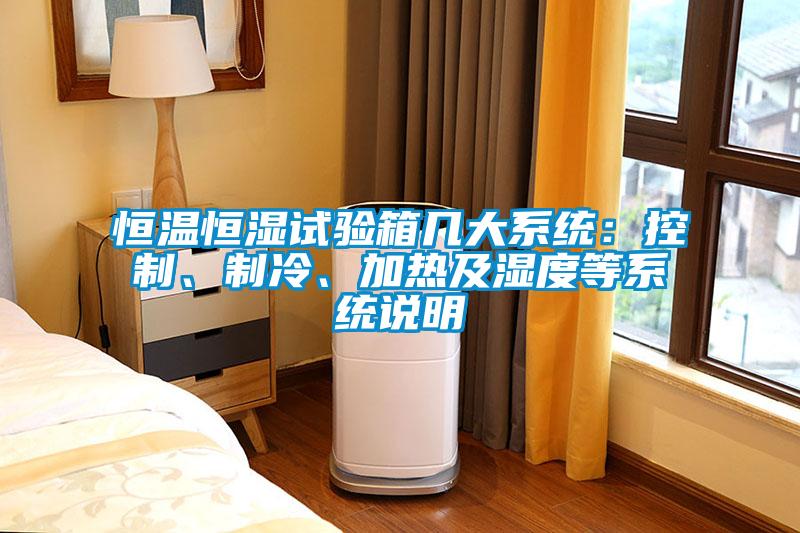 恒溫恒濕試驗箱幾大系統：控制、制冷、加熱及濕度等系統說明