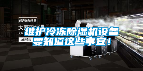 維護(hù)冷凍除濕機(jī)設(shè)備要知道這些事宜！