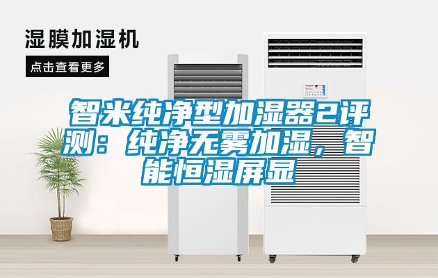 智米純凈型加濕器2評(píng)測：純凈無霧加濕，智能恒濕屏顯