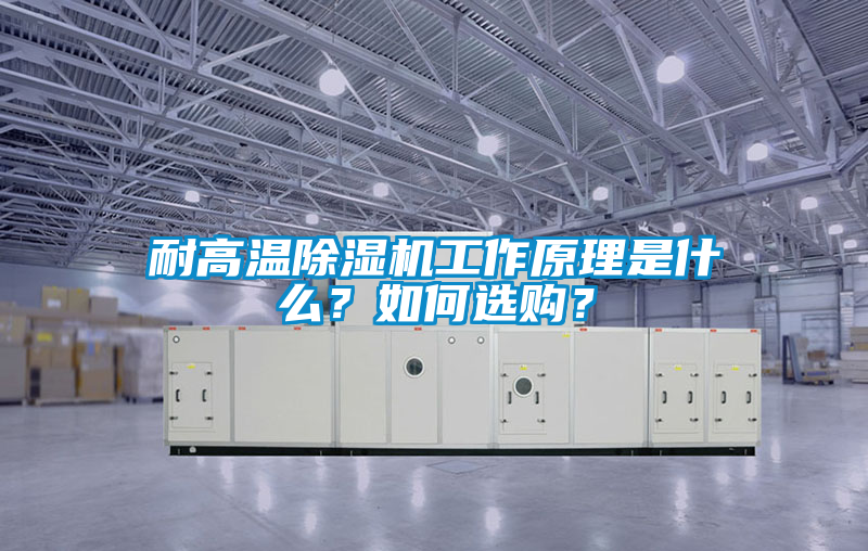 耐高溫除濕機工作原理是什么？如何選購？