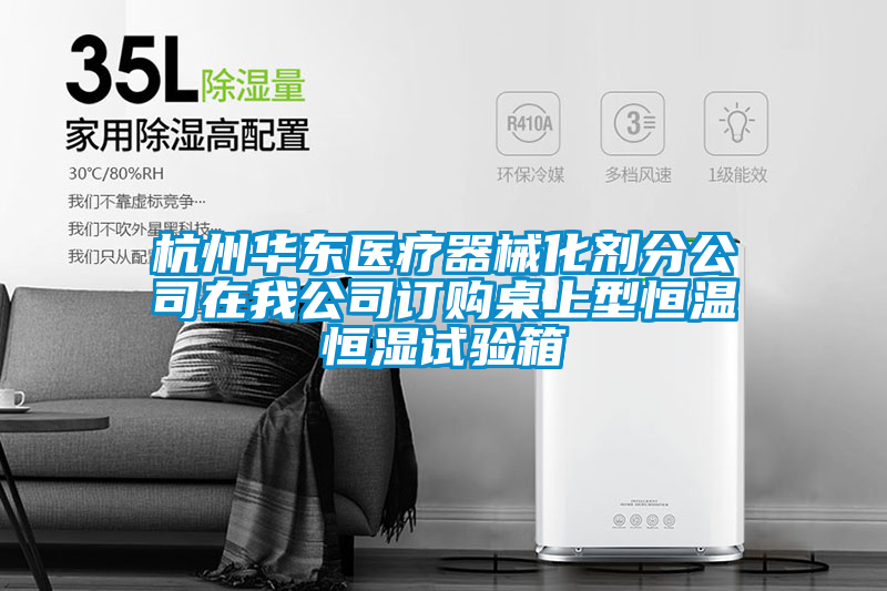 杭州華東醫(yī)療器械化劑分公司在我公司訂購桌上型恒溫恒濕試驗(yàn)箱