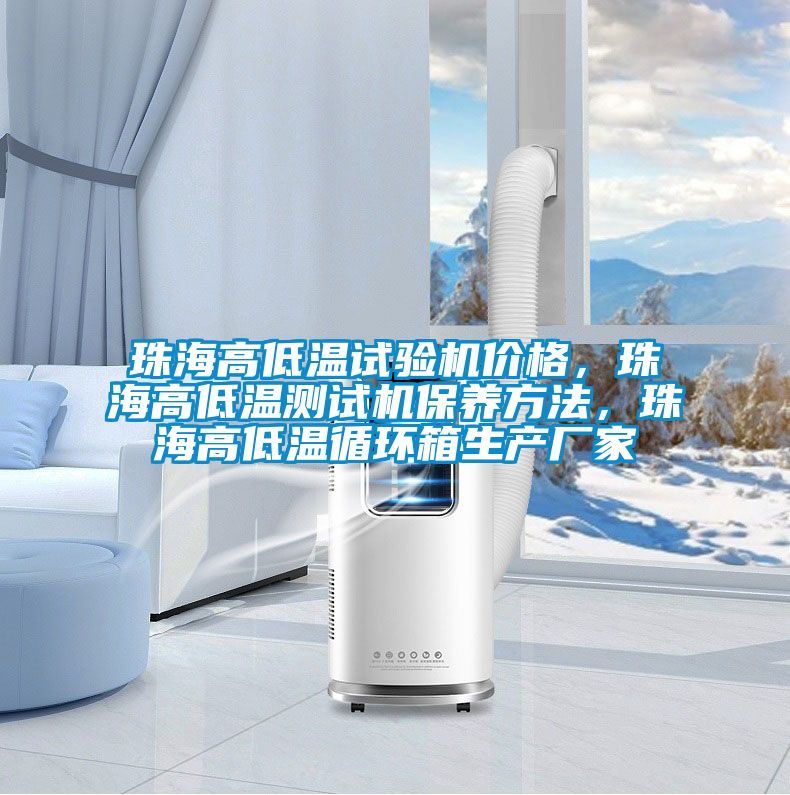 珠海高低溫試驗機價格，珠海高低溫測試機保養方法，珠海高低溫循環箱生產廠家