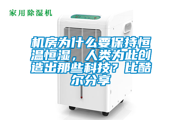 機(jī)房為什么要保持恒溫恒濕，人類為此創(chuàng)造出那些科技？比酷爾分享