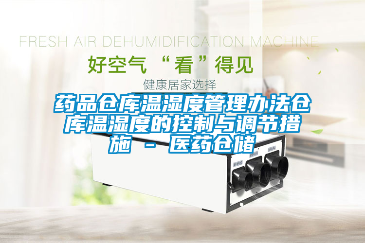 藥品倉庫溫濕度管理辦法倉庫溫濕度的控制與調節(jié)措施 - 醫(yī)藥倉儲