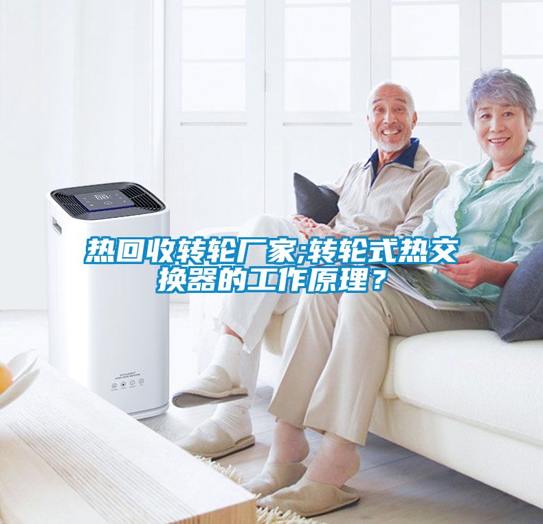 熱回收轉(zhuǎn)輪廠家;轉(zhuǎn)輪式熱交換器的工作原理？