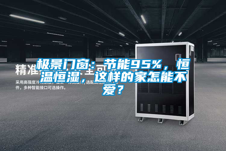 極景門窗：節(jié)能95%，恒溫恒濕，這樣的家怎能不愛？