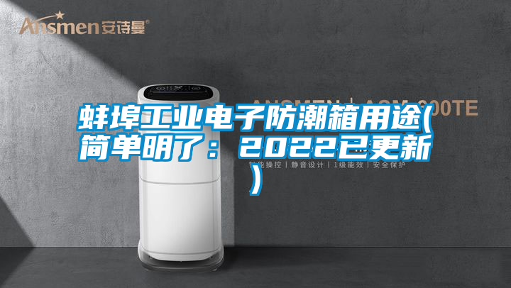蚌埠工業(yè)電子防潮箱用途(簡單明了:2022已更新)