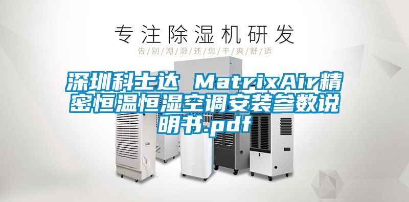 深圳科士達 MatrixAir精密恒溫恒濕空調安裝參數(shù)說明書.pdf