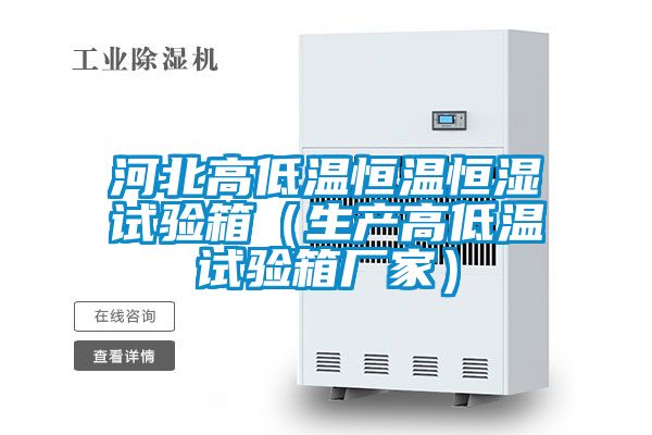 河北高低溫恒溫恒濕試驗箱(生產高低溫試驗箱廠家)