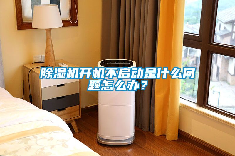 除濕機開機不啟動是什么問題怎么辦？