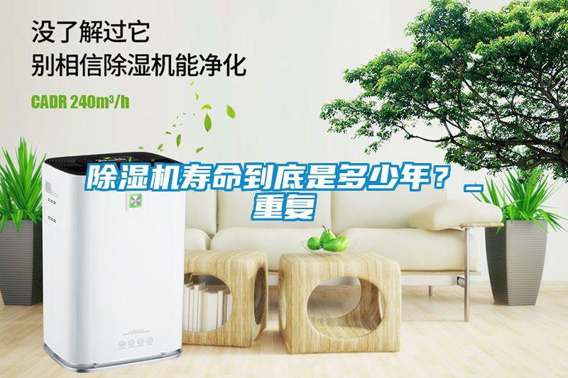除濕機壽命到底是多少年？_重復