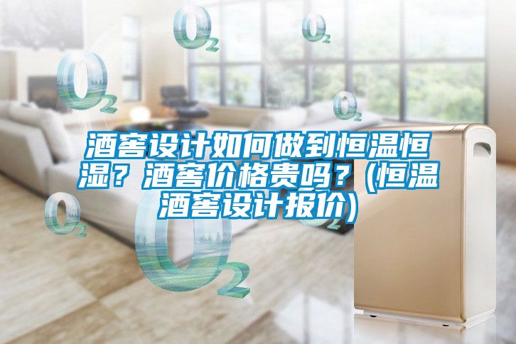 酒窖設(shè)計(jì)如何做到恒溫恒濕？酒窖價格貴嗎？(恒溫酒窖設(shè)計(jì)報價)